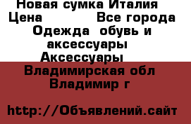 Новая сумка Италия › Цена ­ 4 500 - Все города Одежда, обувь и аксессуары » Аксессуары   . Владимирская обл.,Владимир г.